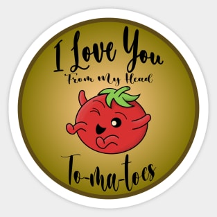 I Love You From My Head To-ma-toes Funny Valentine Sticker